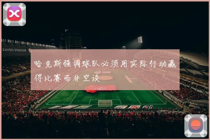 哈克斯强调球队必须用实际行动赢得比赛而非空谈