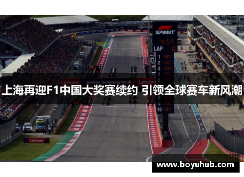 上海再迎F1中国大奖赛续约 引领全球赛车新风潮