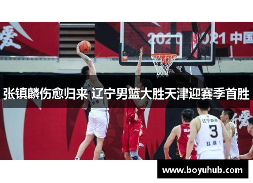 张镇麟伤愈归来 辽宁男篮大胜天津迎赛季首胜
