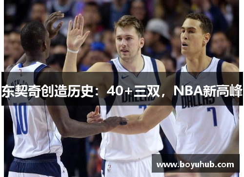 东契奇创造历史：40+三双，NBA新高峰