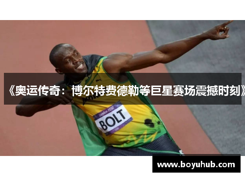 《奥运传奇：博尔特费德勒等巨星赛场震撼时刻》