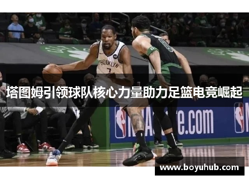 塔图姆引领球队核心力量助力足篮电竞崛起