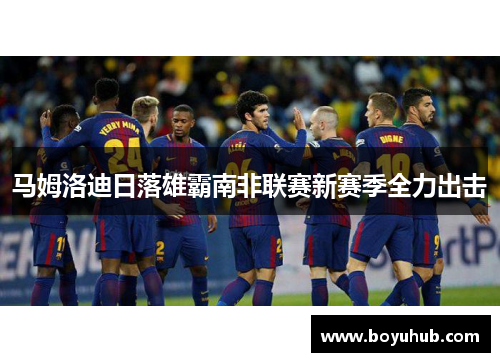 马姆洛迪日落雄霸南非联赛新赛季全力出击