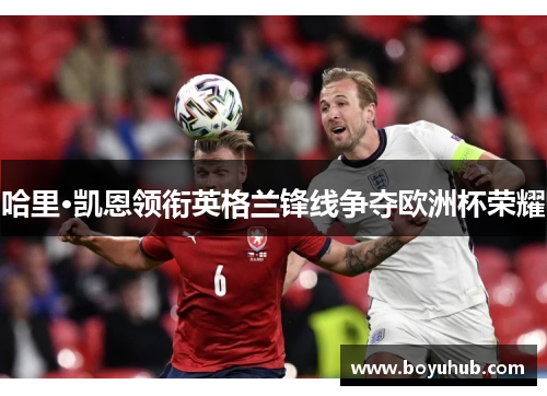 哈里·凯恩领衔英格兰锋线争夺欧洲杯荣耀