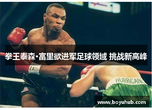 拳王泰森·富里欲进军足球领域 挑战新高峰