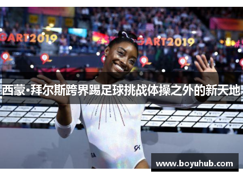 西蒙·拜尔斯跨界踢足球挑战体操之外的新天地