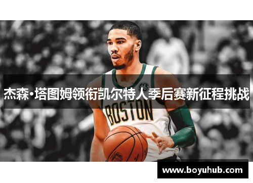 杰森·塔图姆领衔凯尔特人季后赛新征程挑战