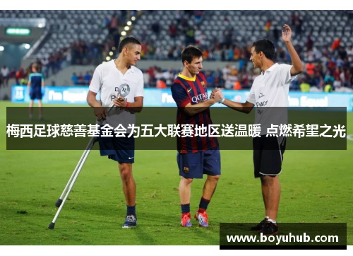 梅西足球慈善基金会为五大联赛地区送温暖 点燃希望之光